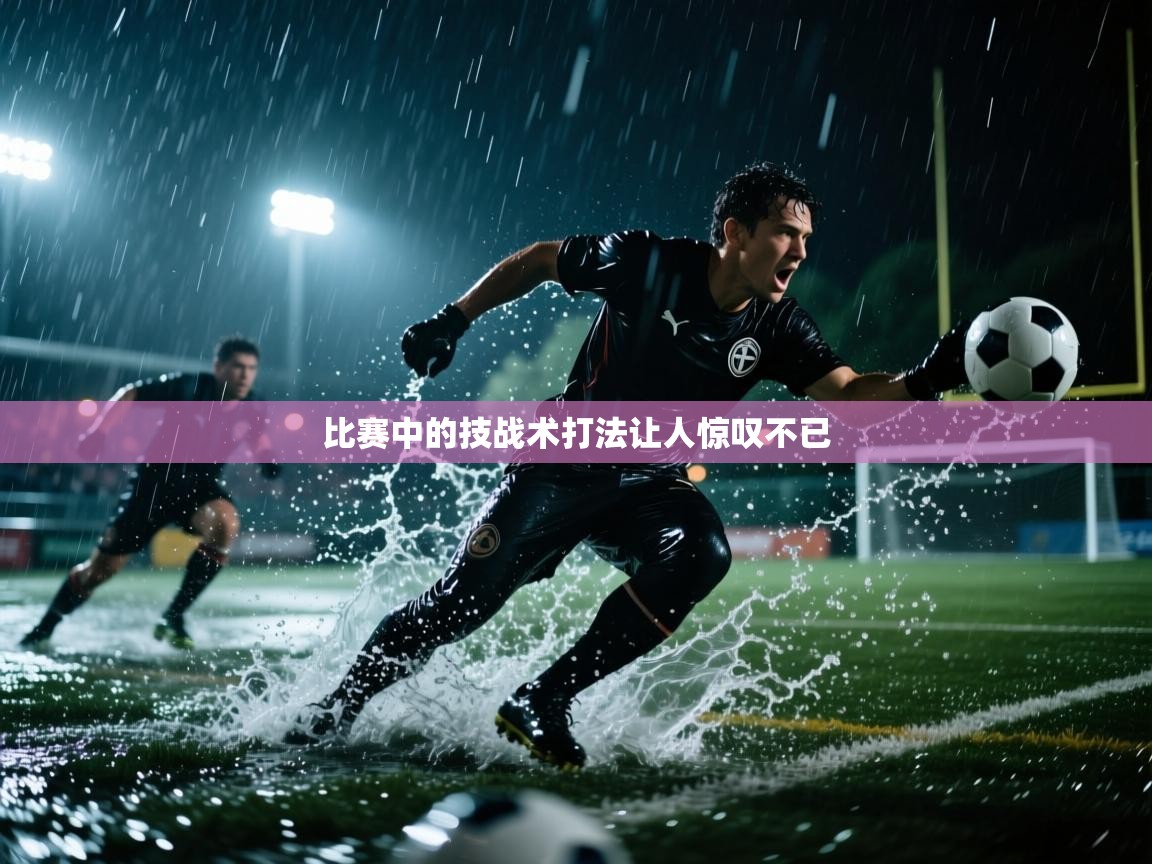 比赛中的技战术打法让人惊叹不已  第2张