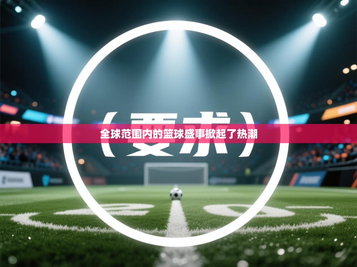 全球范围内的篮球盛事掀起了热潮  第2张