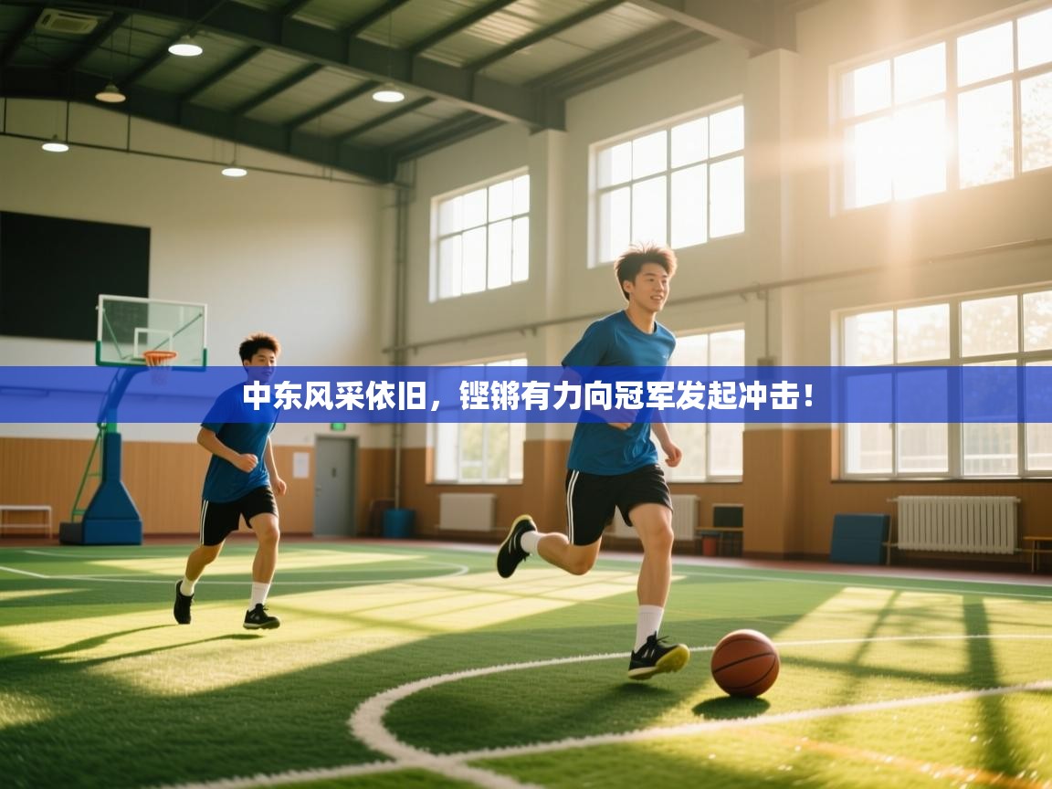 中东风采依旧，铿锵有力向冠军发起冲击！  第2张