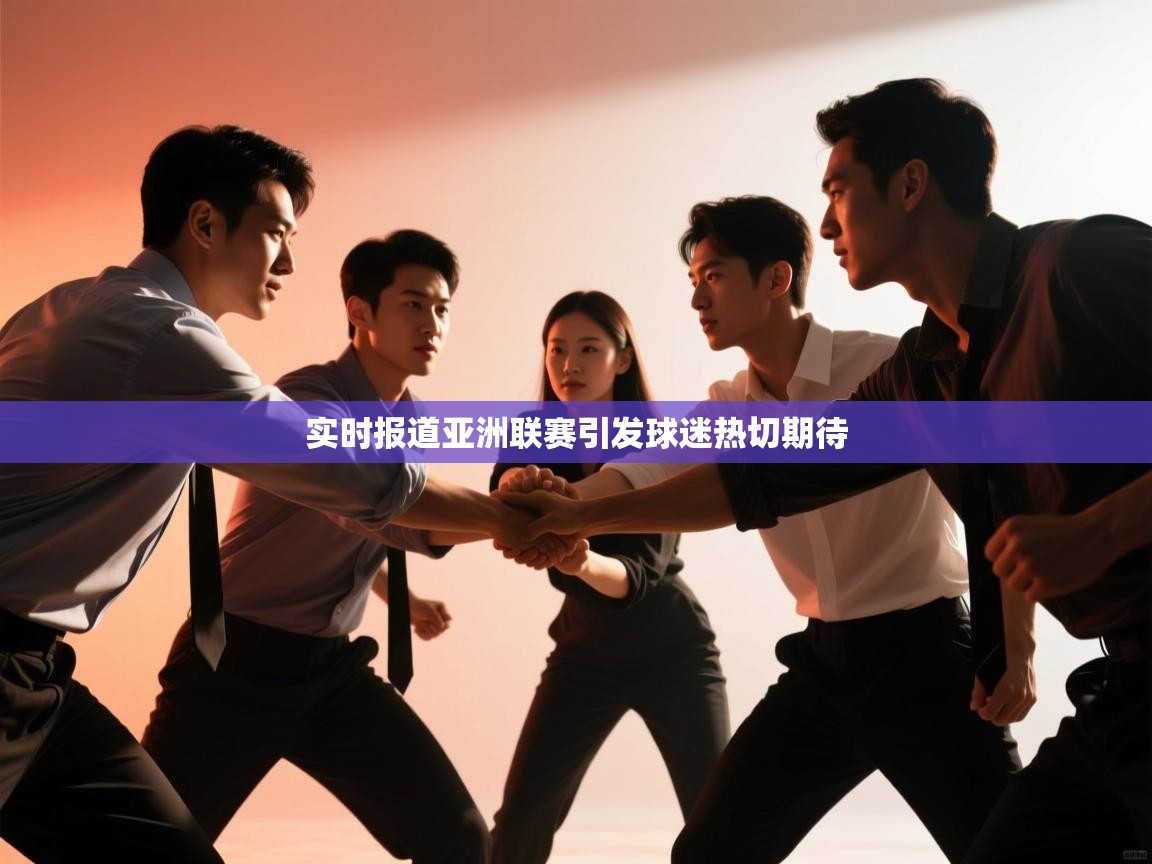 实时报道亚洲联赛引发球迷热切期待  第2张