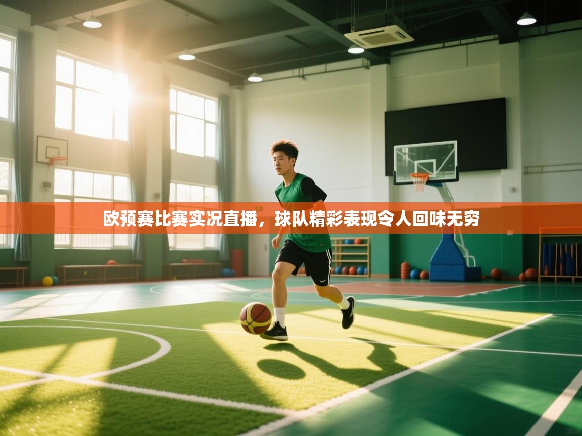 欧预赛比赛实况直播，球队精彩表现令人回味无穷