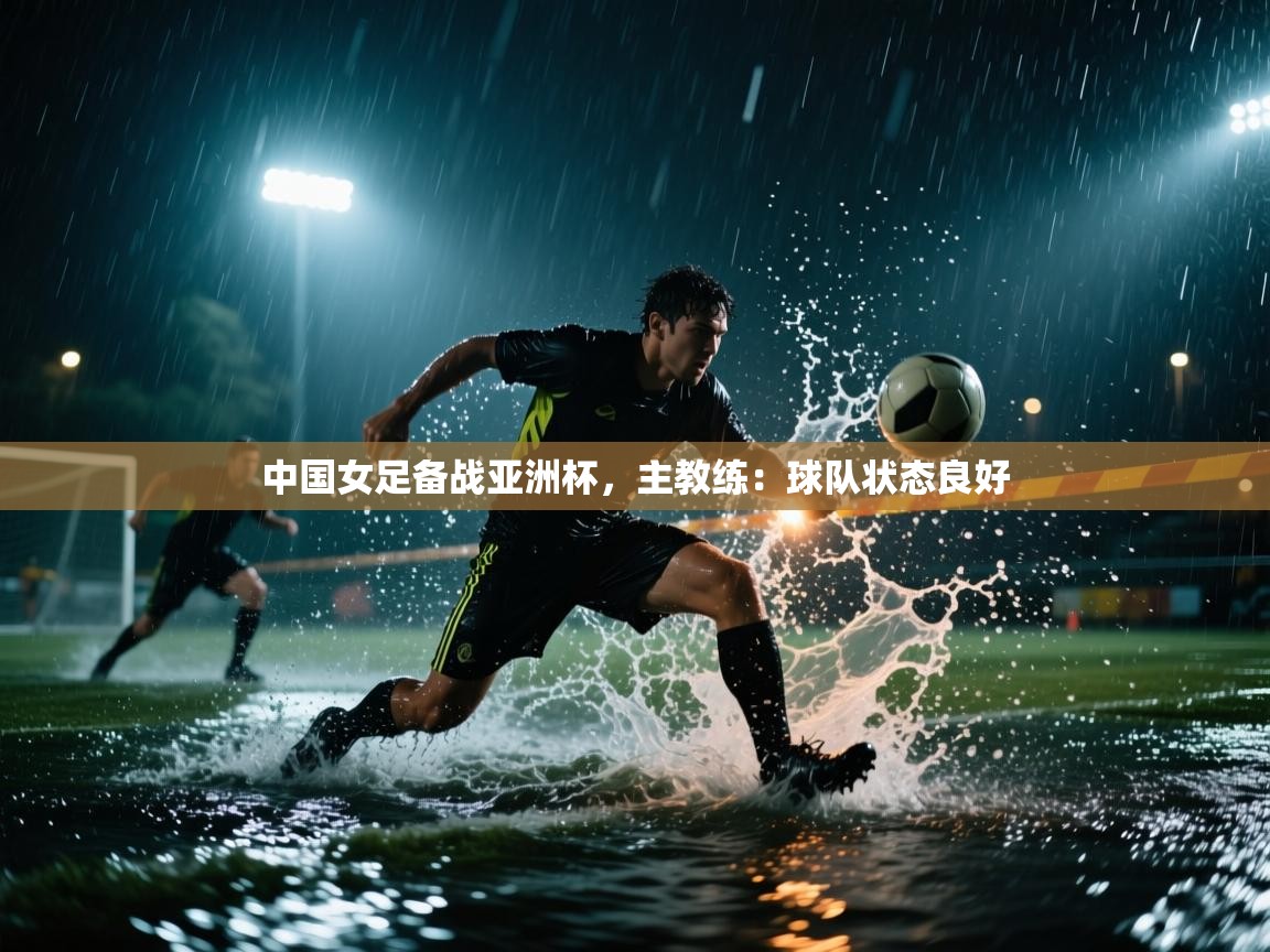 中国女足备战亚洲杯,主教练:球队状态良好 第1张